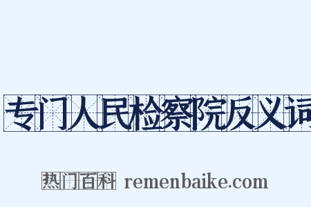 专门人民检察院反义词是什么意思的图片